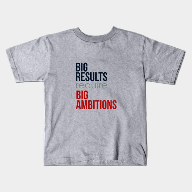 Big Results Require Big Ambitions - Typography Quote Kids T-Shirt by VomHaus